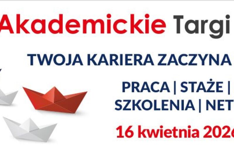 Akademickie Targi Pracy 2026 – TU ZACZYNA SIĘ TWOJA ZAWODOWA PRZYSZŁOŚĆ