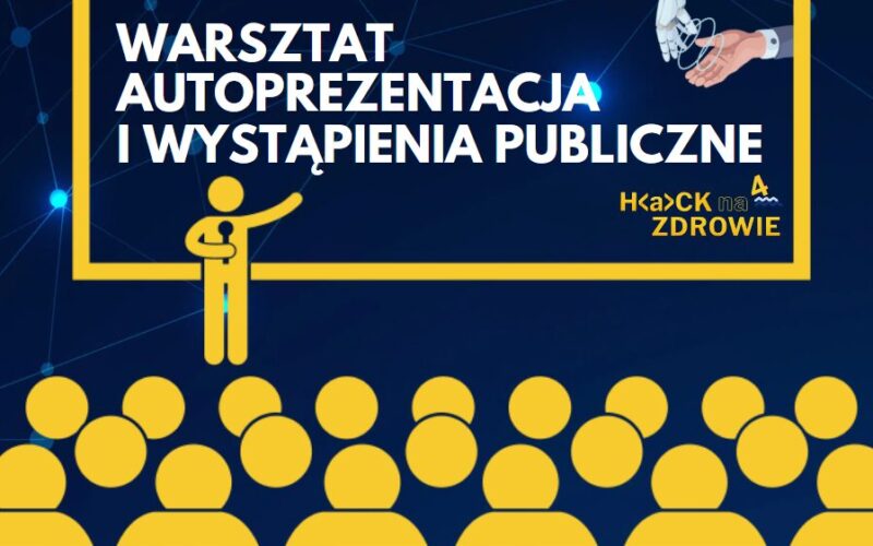 Warsztat Autoprezentacja i wystąpienia publiczne dla uczestników Hackathonu Hack na Zdrowie 4