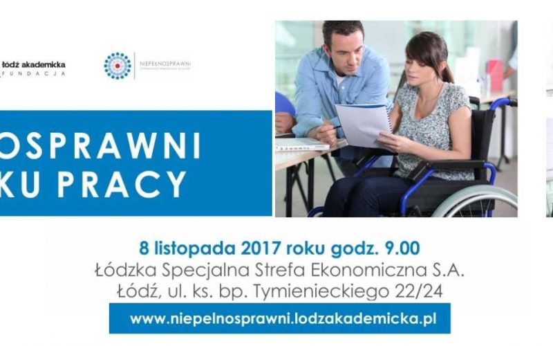 IV edycja Konferencji „Niepełnosprawni na rynku pracy” 08.11.2017 Łódź